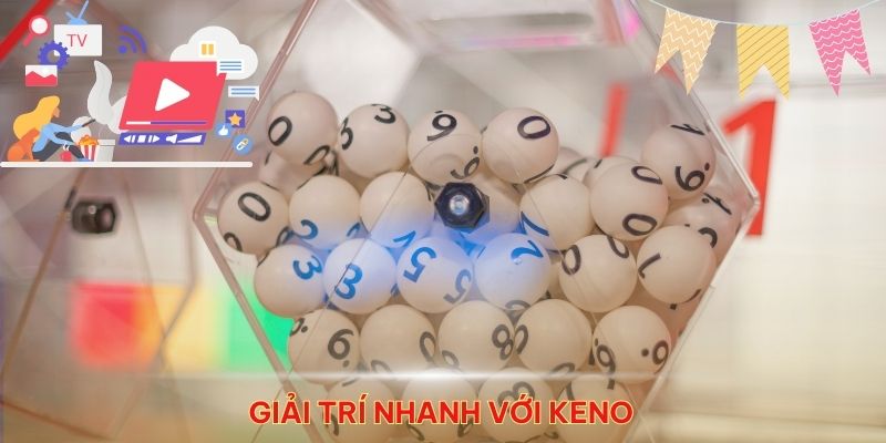 Keno là hình thức giải trí nhanh chóng, phù hợp với mọi người