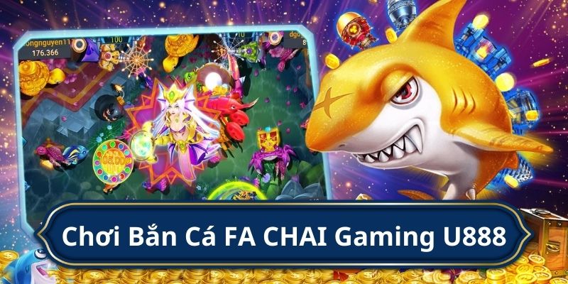 Bắn Cá FA CHAI Gaming - Điểm đến giải trí hàng đầu tại U888