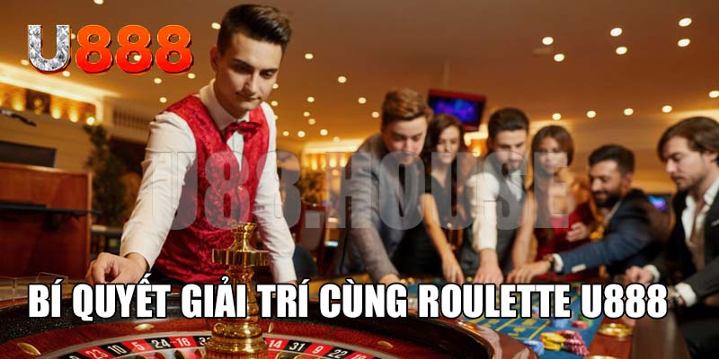 Bí quyết giải trí cùng Roulette tại nhà cái U888